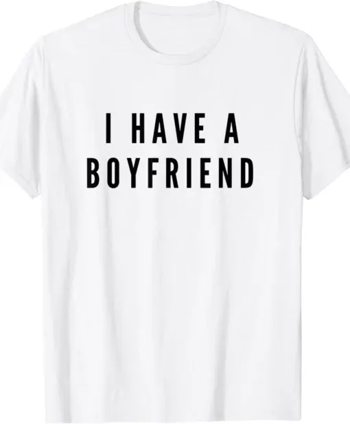 Valentines Day I Have a Boyfriend Shirt For Sale