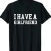 Valentines Day I Have a Girlfriend Shirt For Mens and Womens