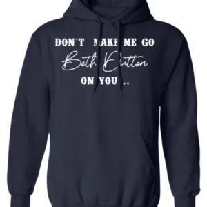 Beth Dutton Dont Make Me Go on You Hoodie Style 5
