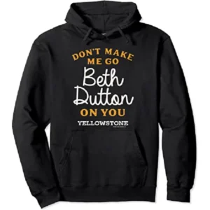 Beth-Dutton-Dont-Make-Me-Go-on-You-Hoodie-Style-6